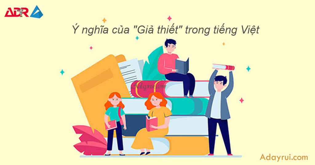 Phân biệt Giả thiết và Giả thuyết trong tiếng Việt